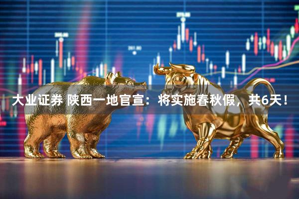 大业证券 陕西一地官宣：将实施春秋假，共6天！