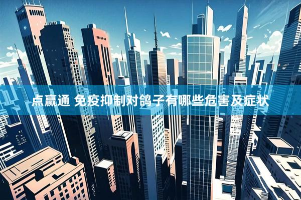 点赢通 免疫抑制对鸽子有哪些危害及症状