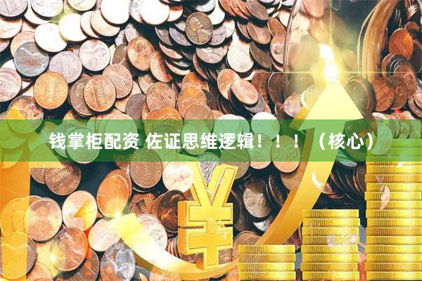 钱掌柜配资 佐证思维逻辑！！！（核心）